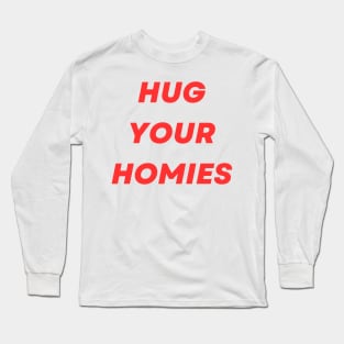 Hug Your Homies Long Sleeve T-Shirt